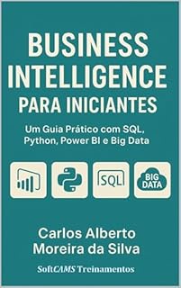 Livro BUSINESS INTELLIGENCE PARA INICIANTES: Um Guia Prático com SQL, Python, Power BI e Big Data