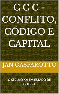 Livro C C C - CONFLITO, CÓDIGO E CAPITAL: O SÉCULO XXI EM ESTADO DE GUERRA