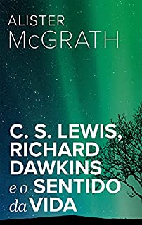 C. S. Lewis, Richard Dawkins e o sentido da vida