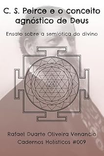 Livro C. S. Peirce e o conceito agnóstico de Deus: Ensaio sobre a semiótica do divino - Cadernos Holísticos #009