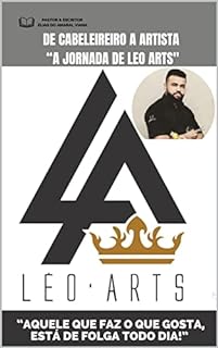 Livro DE CABELEIREIRO A ARTISTA “A JORNADA DE LEO ARTS": “Aquele que faz o que gosta, está de folga todo dia.”