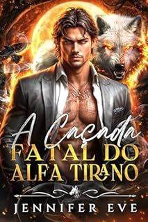 A Caçada Fatal do Alfa Tirano: Um Casamento Falso Amor Proibido Romance Lobisomem