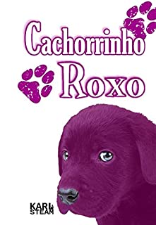 Cachorrinho Roxo: Uma História Canina - Para Crianças que Adoram Animais (Meninos e Meninas) Livro de Cachorros - Livro Infantil - Animais de Estimação - Bichinhos de Estimação - Um Livro de Cachorro