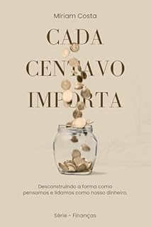 Livro Cada centavo importa: Desconstruindo a forma como pensamos e lidamos como nosso dinheiro. ("Finanças Descomplicadas — Seu Guia para a Liberdade Financeira" Livro 1)
