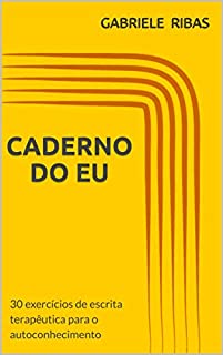 Caderno do Eu: 30 exercícios de escrita terapêutica para o autoconhecimento (Cadernos Terapêuticos  Livro 1)