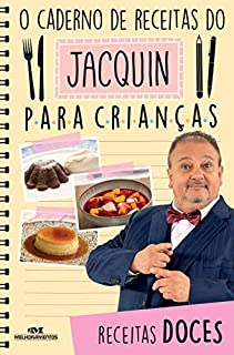 O Caderno de Receitas do Jacquin para Crianças: Receitas Doces