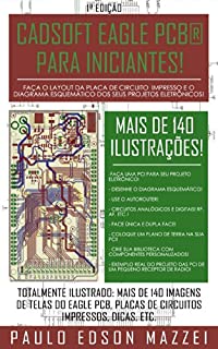 Livro CADSOFT EAGLE PCB® PARA INICIANTES!: Precisa fazer a Placa de Circuito Impresso para seu projeto eletrônico? Face única e dupla face? Aprenda a usar o ... Crie seus componentes personalizados!