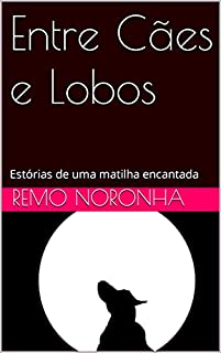 Entre Cães e Lobos: Estórias de uma matilha encantada