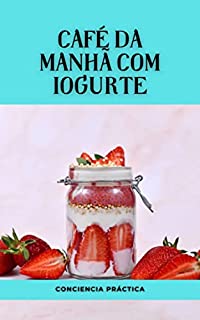 Livro Café da manhã com iogurte: Um guia passo a passo para fazer seu próprio café da manhã