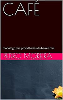 CAFÉ: monólogo das providências do bem e mal (TEATRO - Pedro Moreira Livro 15)