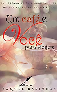 Livro Um café e Você, para viagem.: Uma xícara de café, acompanhada de uma proposta irresistível. (Um café e Voê Livro 1)