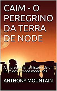 CAIM - O PEREGRINO DA TERRA DE NODE: A impressionante história de um Caim dos tempos modernos