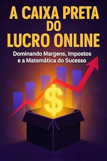 A Caixa Preta do Lucro Online: Dominando Margens, Impostos e a Matemática do Sucesso