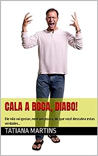 CALA A BOCA, DIABO!: Ele não vai gostar, nem um pouco, de que você descubra estas verdades...