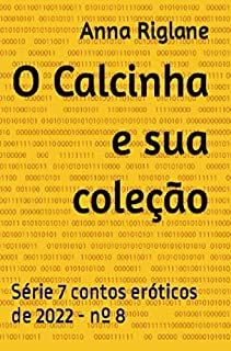 O Calcinha e sua coleção (7 Contos eróticos de 2022)