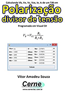Livro Calculando Vb, Ve, Vc, Vce, Ie, Ic de um TJB em  Polarização por divisor de tensão Programado em Visual C#