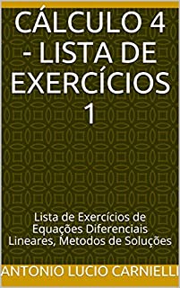 CÁLCULO 4 - Lista de Exercícios 1: Lista de Exercícios de Equações Diferenciais Lineares, Metodos de Soluções