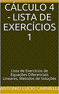 Livro CÁLCULO 4 - Lista de Exercícios 1: Lista de Exercícios de Equações Diferenciais Lineares, Metodos de Soluções