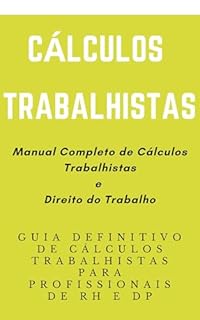 Livro CÁLCULOS TRABALHISTAS - Manual Completo de Cálculos Trabalhistas: Guia Definitivo de Cálculos Trabalhistas para Profissionais de RH e DP