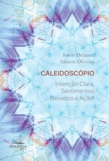 Caleidoscópio: Intenção Clara, Sentimentos Elevados e Ação!