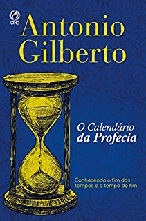 O Calendário da Profecia: Conhecendo o Fim dos Tempos e o Tempo do Fim