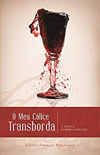 Livro O MEU CÁLICE TRANSBORDA: A Graça Surpreendente