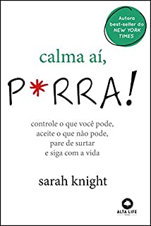 Calma aí, P*rra !: Controle o que você pode, aceite o que não pode, pare de surtar e siga com a vida .