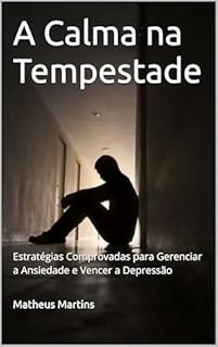 Livro A Calma na Tempestade: Estratégias Comprovadas para Gerenciar a Ansiedade e Vencer a Depressão