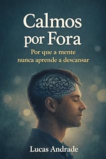 Calmos por Fora: Por que a mente nunca aprende a descansar