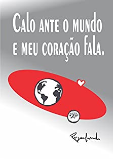 Calo ante o mundo e meu coração fala