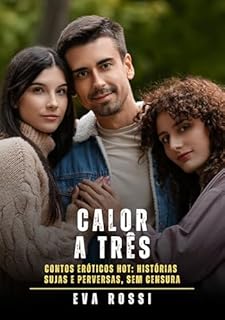 Livro Calor a Três: Contos Eróticos Hot: Histórias Sujas e Perversas, sem Censura (Coleção de Contos Eróticos Portugueses Proibidos. Sexo Explícito e Histórias ... Relatos Quentes. Jogos de Casais Livro 382)