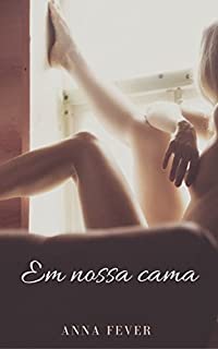 Em nossa cama: Contos eróticos de uma mulher casada - Conto 01
