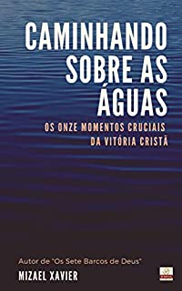 Livro CAMINHANDO SOBRE AS ÁGUAS: Os 11 momentos cruciais da vitória cristã