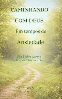 CAMINHANDO COM DEUS EM TEMPOS DE ANSIEDADE: Não é sobre correr, é sobre caminhar com Deus.