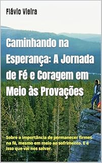 Livro Caminhando na Esperança: A Jornada de Fé e Coragem em Meio às Provações: sobre a importância de permanecer firmes na fé, mesmo em meio ao sofrimento. E ... salvar. (Bíblia versículo por versículo)
