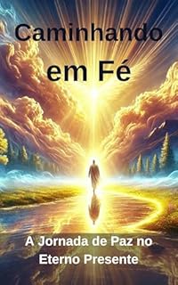 Livro Caminhando em Fé: A Jornada de Paz no Eterno Presente