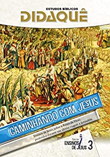 Livro Caminhando com Jesus: Ensinos de Jesus, sobre o Reino de Deus, proferidos durante sua última viagem a Jerusalém