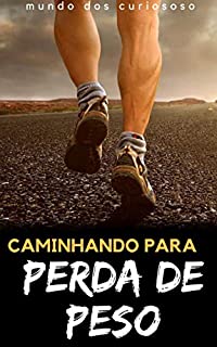 Livro Caminhando Para a Perda de Peso : Descubra os segredos para emagrecer rapidamente e manter o peso (Saúde Livro 3)