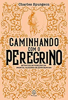 Caminhando com o peregrino: Retratos de porções da imortal alegoria de John Bunyan (Clássicos da literatura cristã)