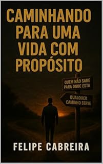 Caminhando para uma Vida com Propósito: Reflexões sobre escolhas, direção e propósito de vida