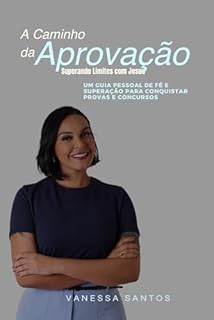 Livro A Caminho da Aprovação - superando Limites com Jesus: UM GUIA PESSOAL DE FE E SUPERAÇÃO PARA CONQUISTAR PROVAS E CONCURSOS
