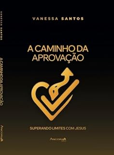 Livro A Caminho da Aprovação – Superando Limites com Jesus: Como unir fé, disciplina e propósito para vencer provas, desafios e os limites da alma (Trilogia da Aprovação Livro 1)