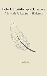 Pelo Caminho que Chama : A Jornada de Retorno a Si Mesmo