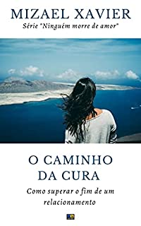 Livro O CAMINHO DA CURA: Como superar o fim de um relacionamento