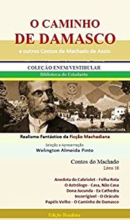 O CAMINHO DE DAMASCO E OUTROS CONTOS DE MACHADO DE ASSIS: Realismo Fantástico da Ficção Machadiana (Contos do Machado Livro 16)