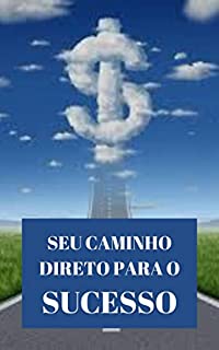 Livro SEU CAMINHO DIRETO PARA O SUCESSO: Segredos de como Alcançar os Objetivos na Vida