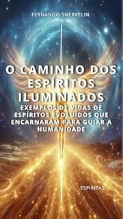 Livro O CAMINHO DOS ESPÍRITOS ILUMINADOS : EXEMPLOS DE VIDAS DE ESPÍRITOS EVOLUÍDOS QUE ENCARNARAM PARA GUIAR A HUMANIDADE (ESPÍRITA: CAMINHOS DA ALMA Livro 10)