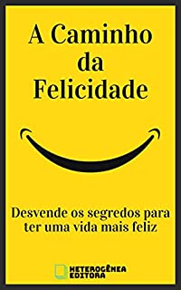 A Caminho da Felicidade: Desvende os segredos para ter uma vida mais feliz