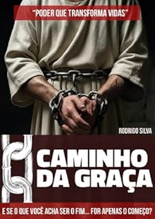 Livro O Caminho da Graça - Poder que Transforma Vidas: E se o que você acha ser o fim... for apenas o Começo?