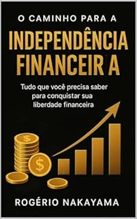 Livro O Caminho para a Independência Financeira.: Tudo que você precisa saber para conquistar sua liberdade financeira.